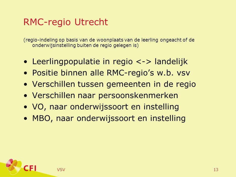 VSV13 RMC-regio Utrecht (regio-indeling op basis van de woonplaats van de leerling ongeacht of de onderwijsinstelling buiten de regio gelegen is) •Leerlingpopulatie in regio landelijk •Positie binnen alle RMC-regio’s w.b.