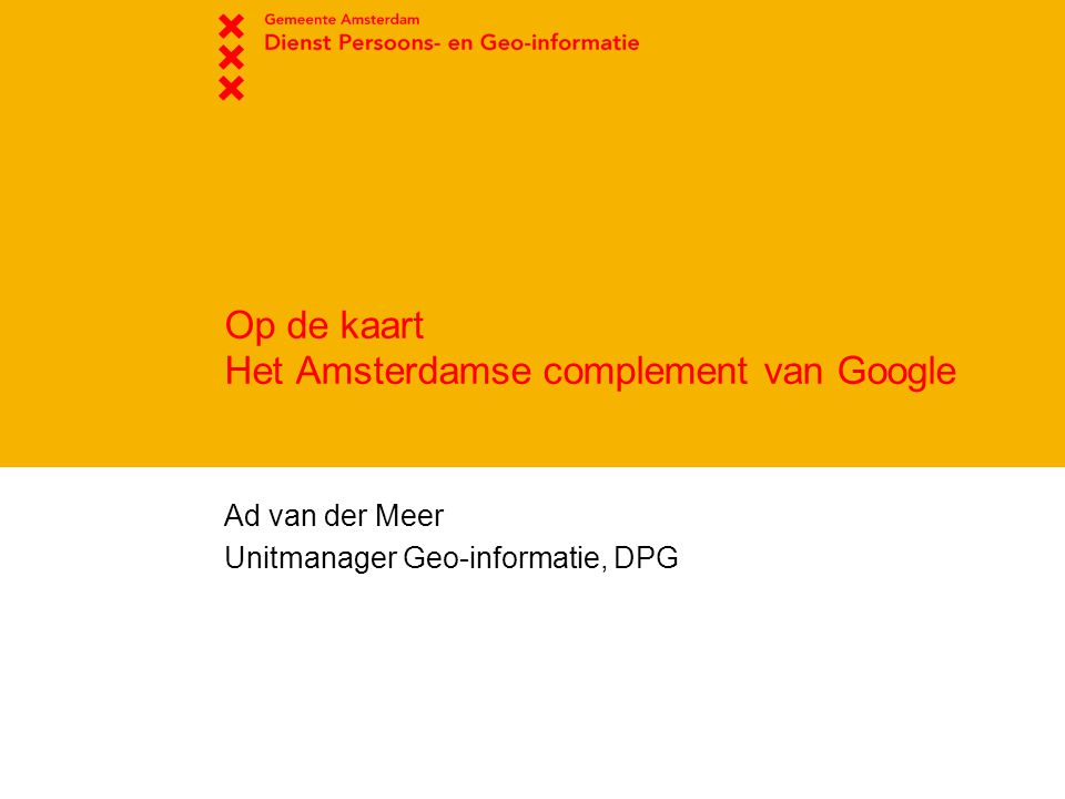 Op de kaart Het Amsterdamse complement van Google Ad van der Meer Unitmanager Geo-informatie, DPG