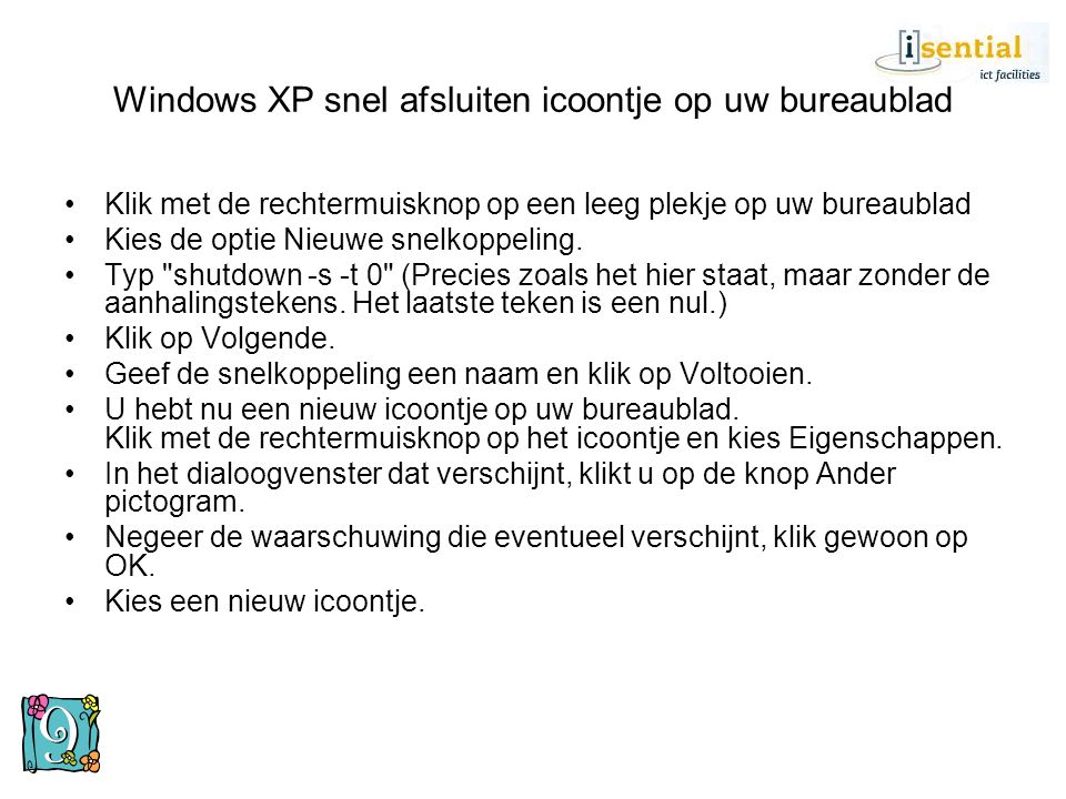 Windows XP snel afsluiten icoontje op uw bureaublad •Klik met de rechtermuisknop op een leeg plekje op uw bureaublad •Kies de optie Nieuwe snelkoppeling.