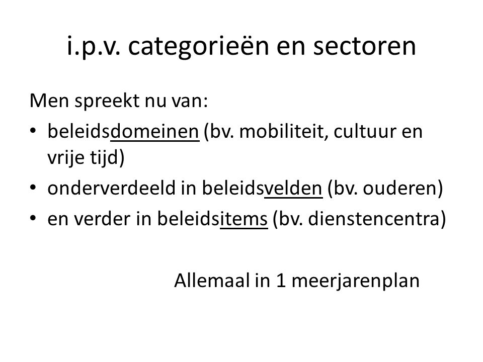 i.p.v. categorieën en sectoren Men spreekt nu van: • beleidsdomeinen (bv.