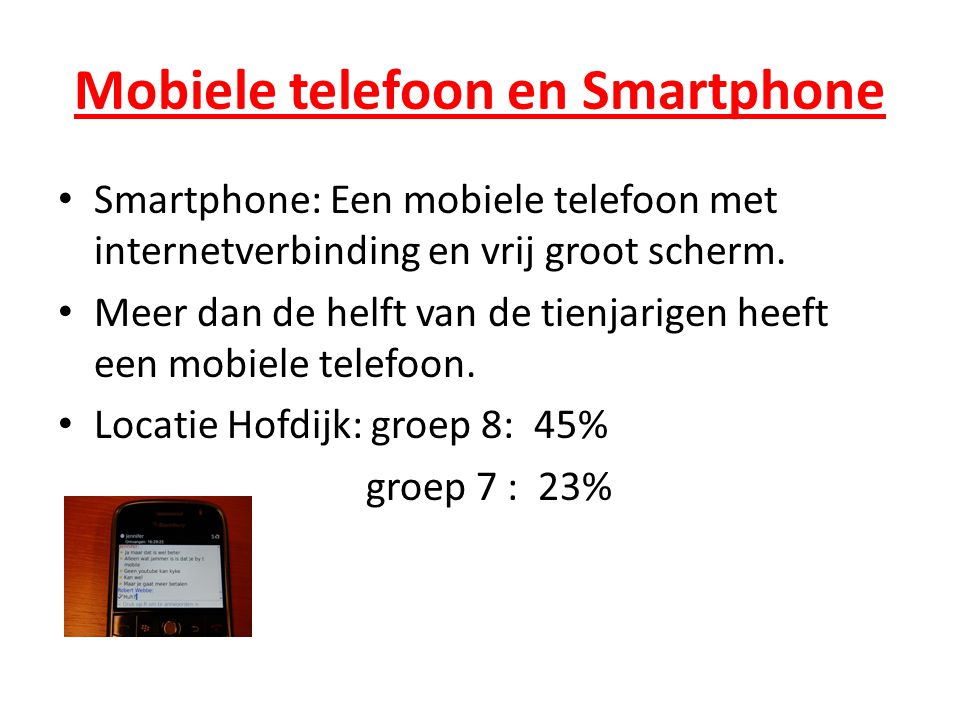 Mobiele telefoon en Smartphone • Smartphone: Een mobiele telefoon met internetverbinding en vrij groot scherm.