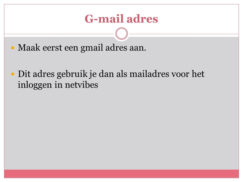 G-mail adres  Maak eerst een gmail adres aan.
