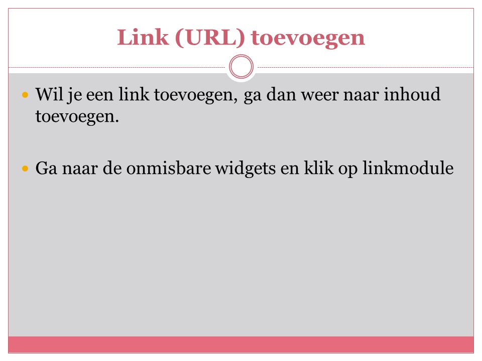 Link (URL) toevoegen  Wil je een link toevoegen, ga dan weer naar inhoud toevoegen.