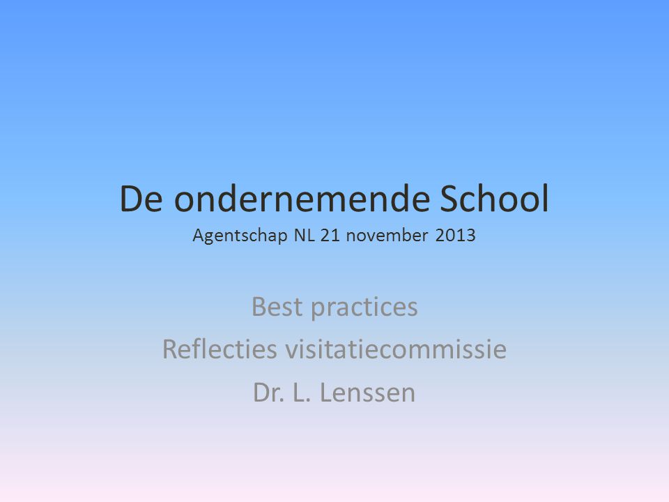 De ondernemende School Agentschap NL 21 november 2013 Best practices Reflecties visitatiecommissie Dr.