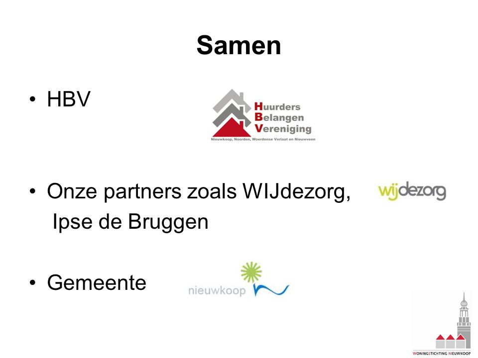Samen •HBV •Onze partners zoals WIJdezorg, Ipse de Bruggen •Gemeente