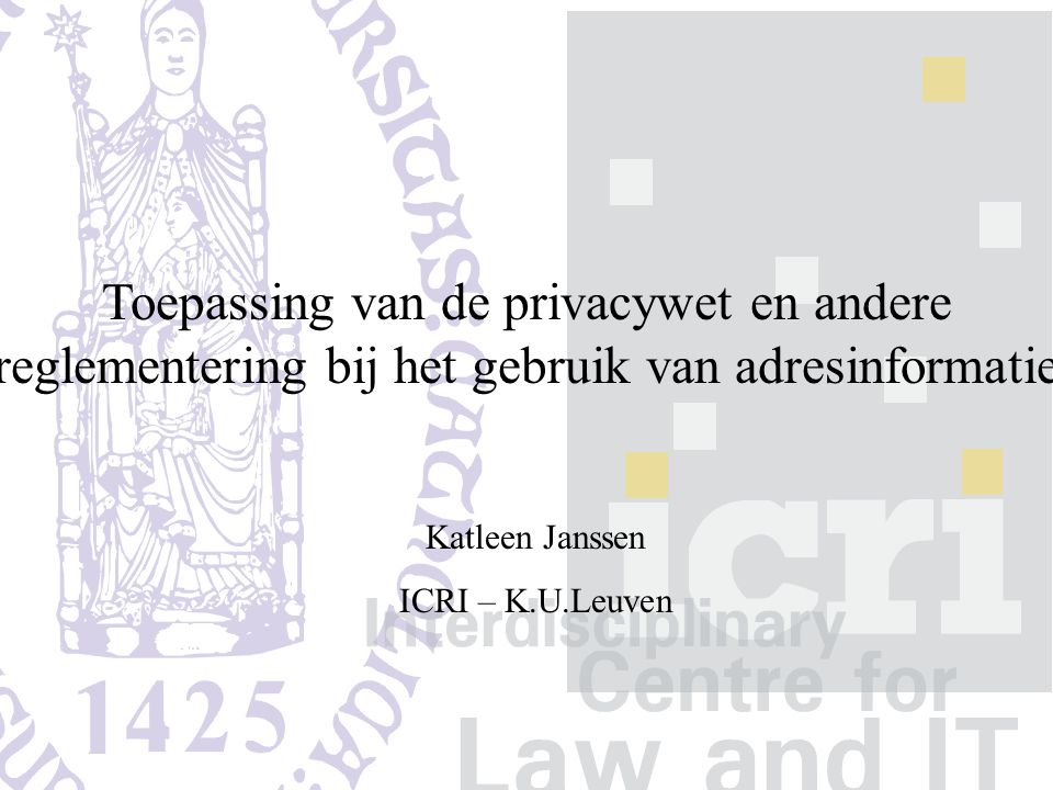Toepassing van de privacywet en andere reglementering bij het gebruik van adresinformatie Katleen Janssen ICRI – K.U.Leuven