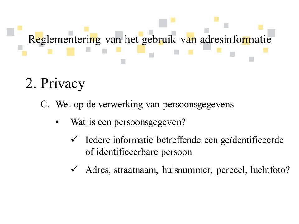 Transparante overheidsinformatie als competitief voordeel voor Vlaanderen 2.Privacy C.Wet op de verwerking van persoonsgegevens •Wat is een persoonsgegeven.
