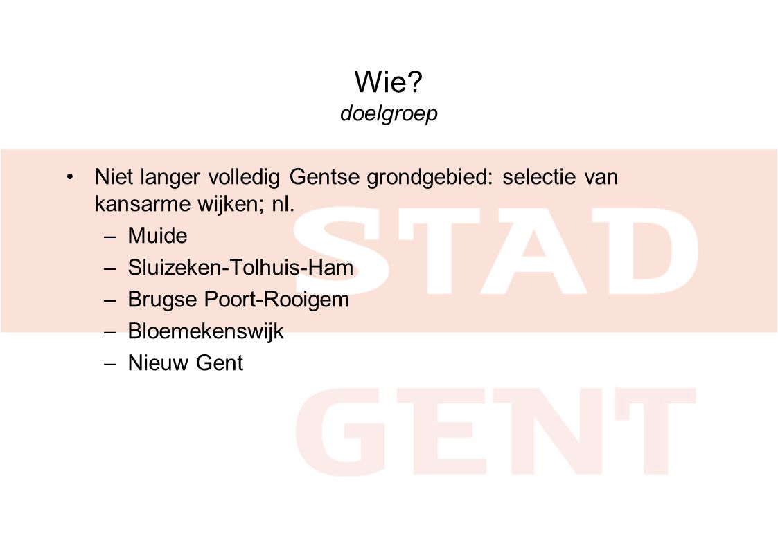 Wie. doelgroep •Niet langer volledig Gentse grondgebied: selectie van kansarme wijken; nl.