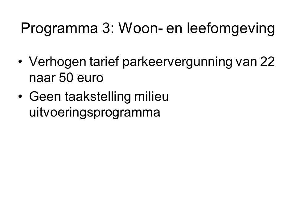 Programma 3: Woon- en leefomgeving •Verhogen tarief parkeervergunning van 22 naar 50 euro •Geen taakstelling milieu uitvoeringsprogramma