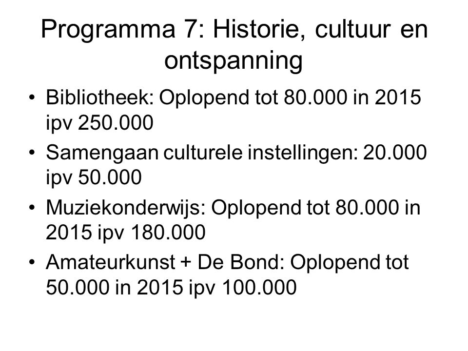 Programma 7: Historie, cultuur en ontspanning •Bibliotheek: Oplopend tot in 2015 ipv •Samengaan culturele instellingen: ipv •Muziekonderwijs: Oplopend tot in 2015 ipv •Amateurkunst + De Bond: Oplopend tot in 2015 ipv