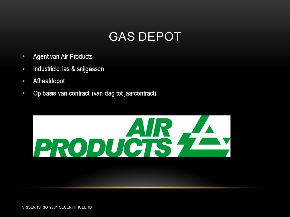 GAS DEPOT • Agent van Air Products • Industriële las & snijgassen • Afhaaldepot • Op basis van contract (van dag tot jaarcontract) VISSER IS ISO 9001 GECERTIFICEERD
