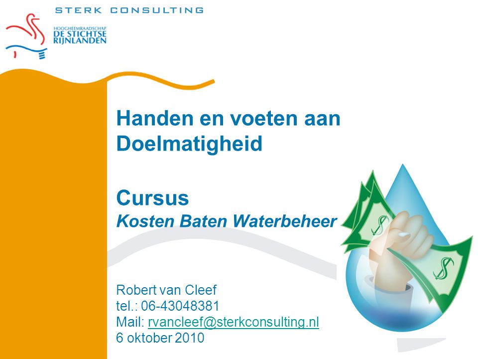 Handen en voeten aan Doelmatigheid Cursus Kosten Baten Waterbeheer Robert van Cleef tel.: Mail: 6 oktober