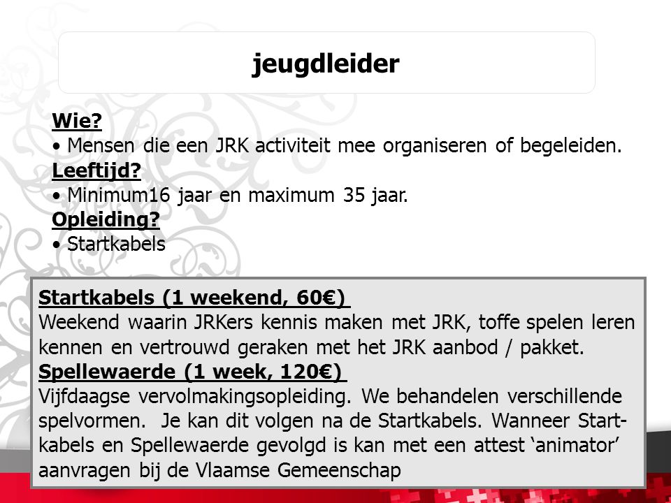 jeugdleider Startkabels (1 weekend, 60€) Weekend waarin JRKers kennis maken met JRK, toffe spelen leren kennen en vertrouwd geraken met het JRK aanbod / pakket.