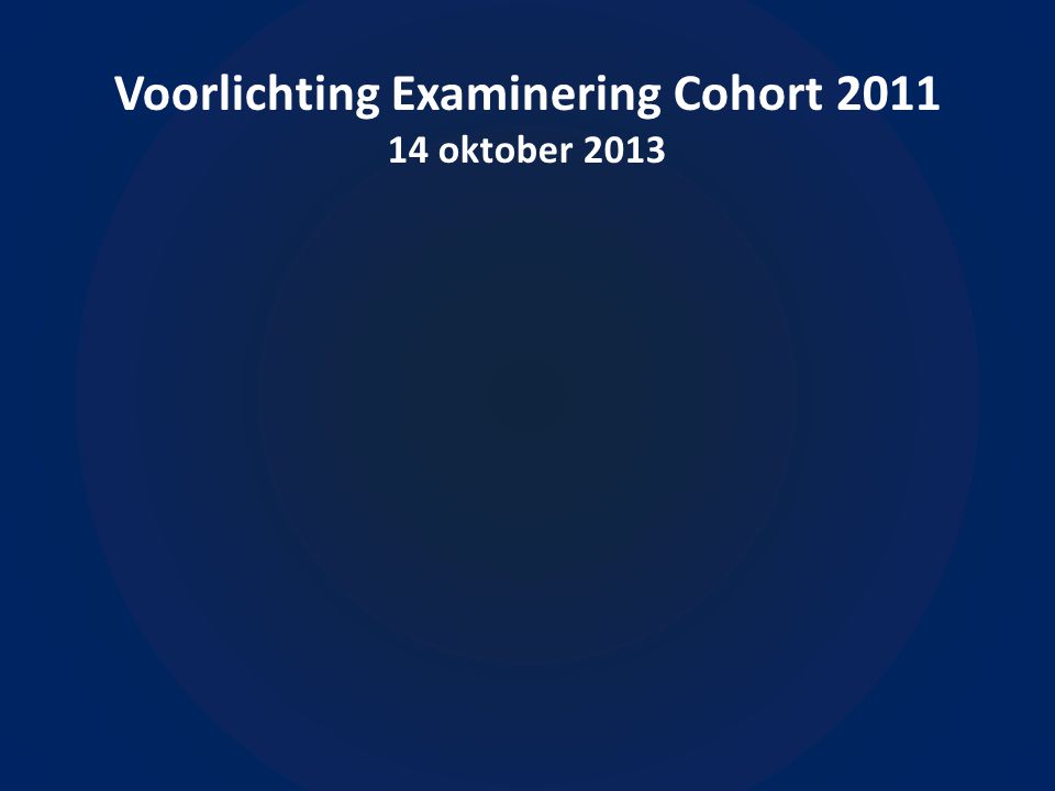 Voorlichting Examinering Cohort oktober 2013
