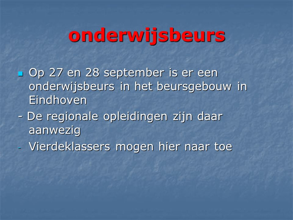 onderwijsbeurs  Op 27 en 28 september is er een onderwijsbeurs in het beursgebouw in Eindhoven - De regionale opleidingen zijn daar aanwezig - Vierdeklassers mogen hier naar toe