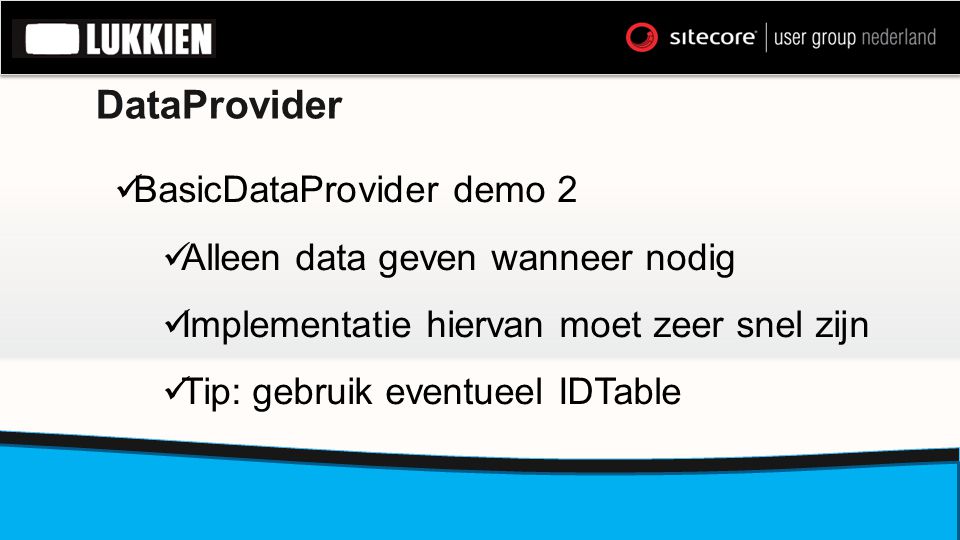 DataProvider  BasicDataProvider demo 2  Alleen data geven wanneer nodig  Implementatie hiervan moet zeer snel zijn  Tip: gebruik eventueel IDTable