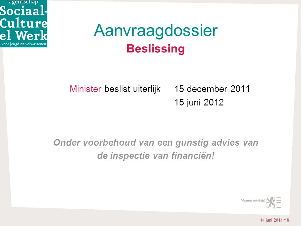 14 juni 2011 • 8 Beslissing Minister beslist uiterlijk 15 december juni 2012 Onder voorbehoud van een gunstig advies van de inspectie van financiën.