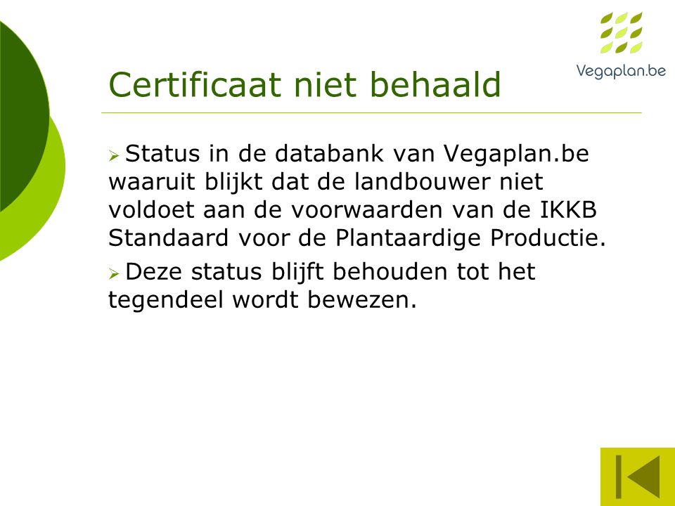 Certificaat niet behaald  Status in de databank van Vegaplan.be waaruit blijkt dat de landbouwer niet voldoet aan de voorwaarden van de IKKB Standaard voor de Plantaardige Productie.