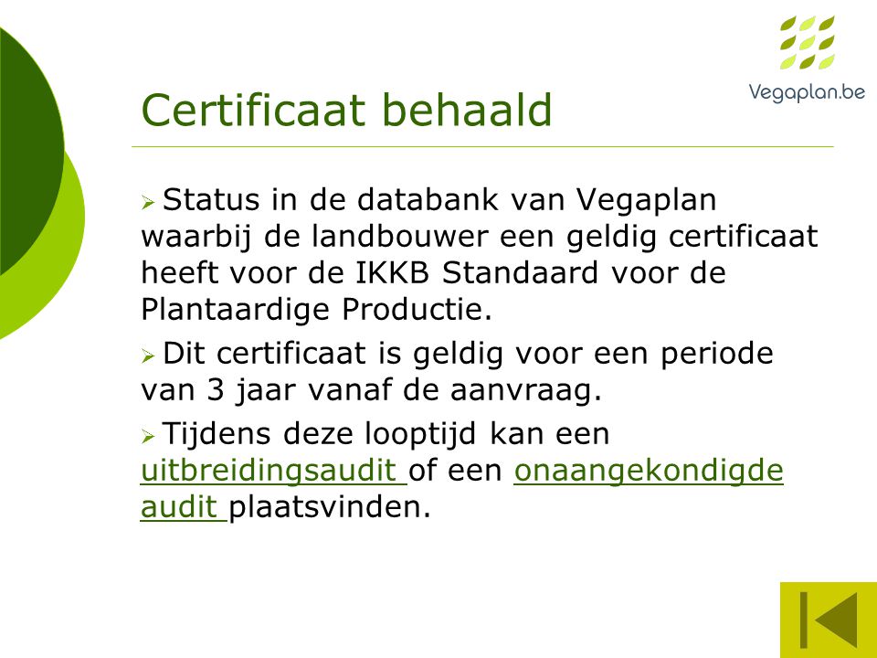 Certificaat behaald  Status in de databank van Vegaplan waarbij de landbouwer een geldig certificaat heeft voor de IKKB Standaard voor de Plantaardige Productie.