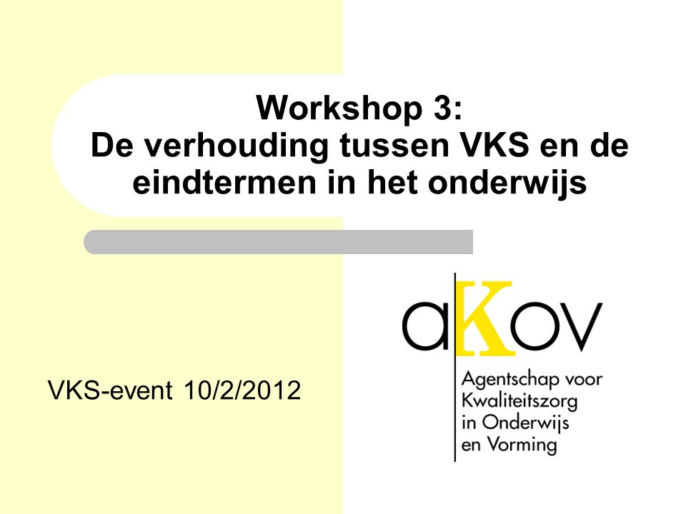 Workshop 3: De verhouding tussen VKS en de eindtermen in het onderwijs VKS-event 10/2/2012