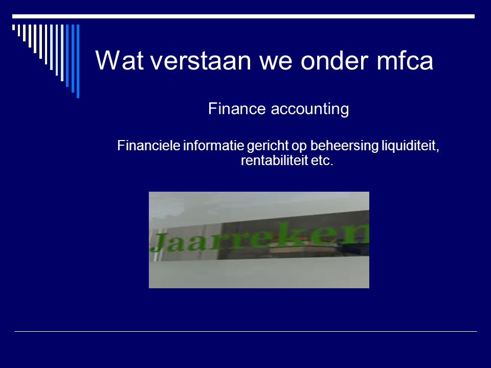 Wat verstaan we onder mfca Finance accounting Financiele informatie gericht op beheersing liquiditeit, rentabiliteit etc.