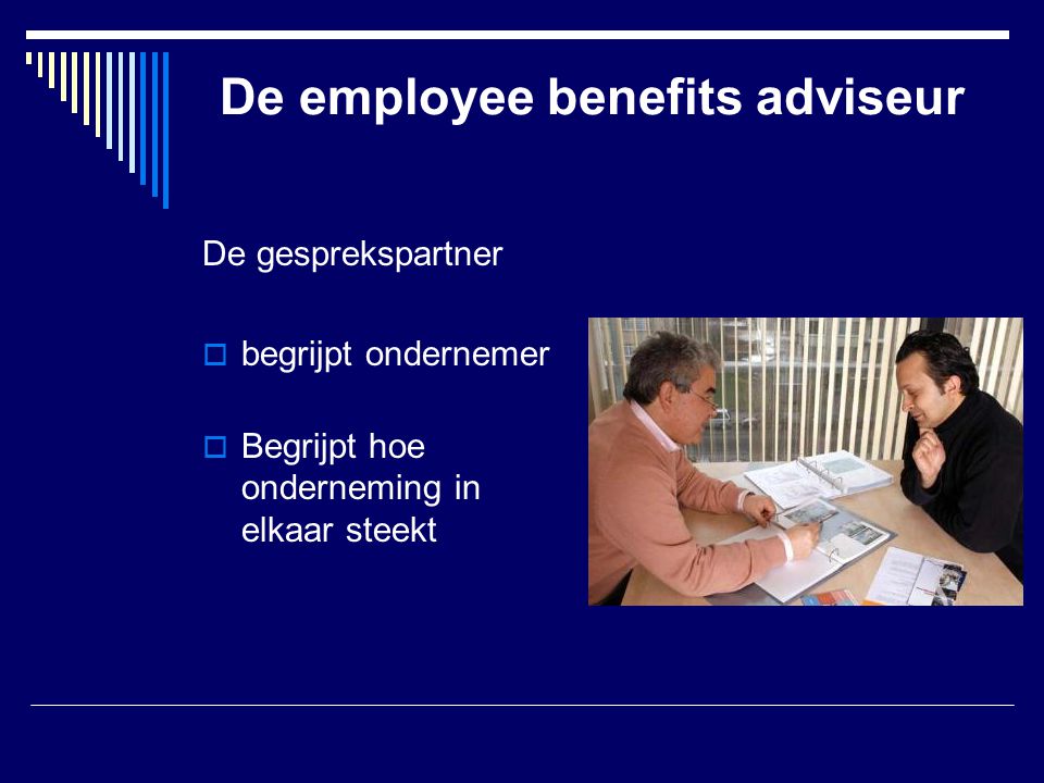 De employee benefits adviseur De gesprekspartner  begrijpt ondernemer  Begrijpt hoe onderneming in elkaar steekt