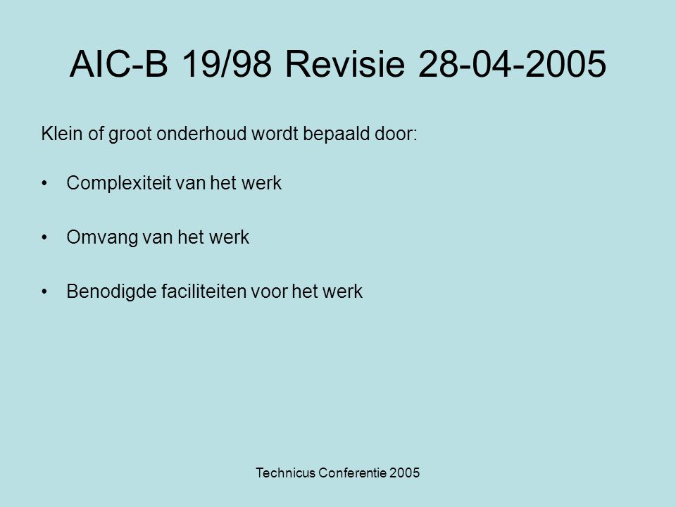 Technicus Conferentie 2005 AIC-B 19/98 Revisie Klein of groot onderhoud wordt bepaald door: •Complexiteit van het werk •Omvang van het werk •Benodigde faciliteiten voor het werk