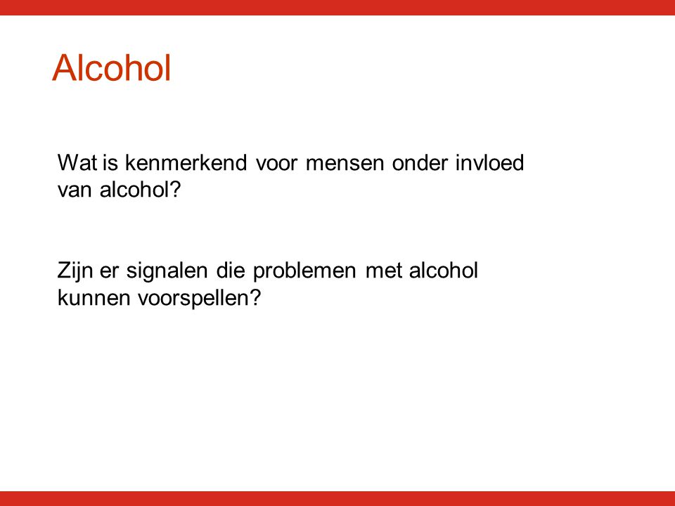 Alcohol Wat is kenmerkend voor mensen onder invloed van alcohol.