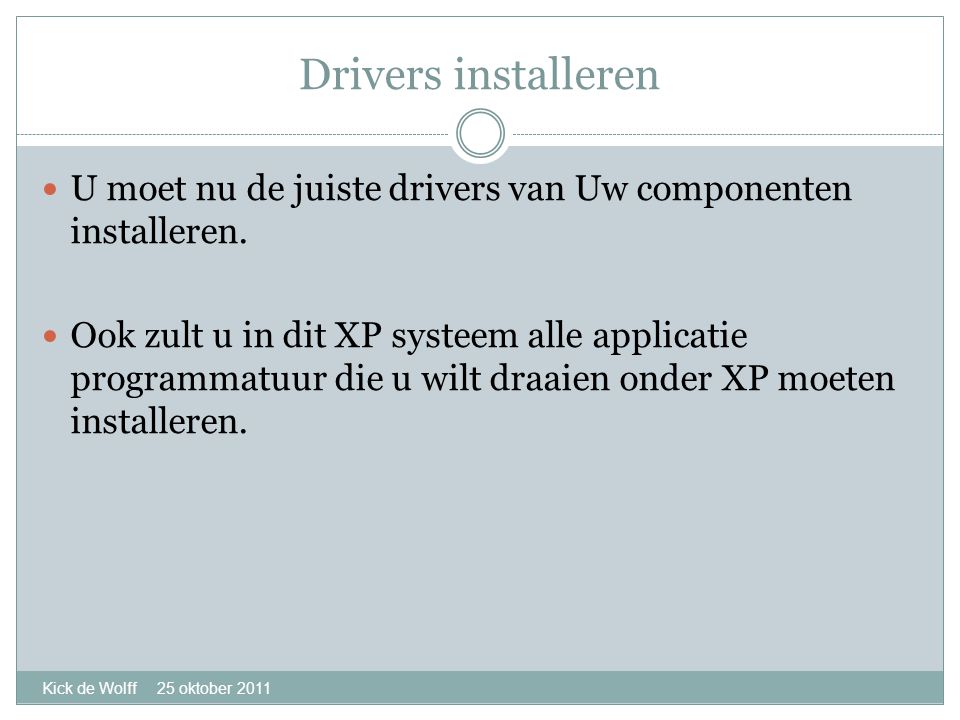 Drivers installeren Kick de Wolff 25 oktober 2011  U moet nu de juiste drivers van Uw componenten installeren.