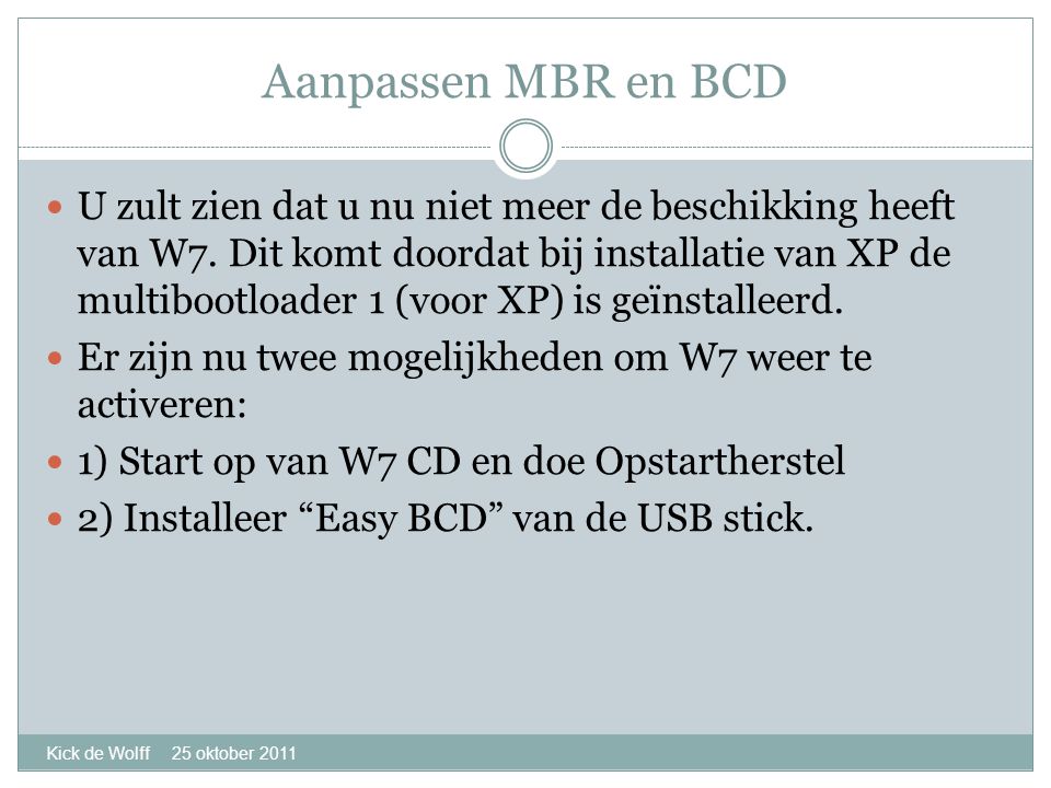 Aanpassen MBR en BCD Kick de Wolff 25 oktober 2011  U zult zien dat u nu niet meer de beschikking heeft van W7.