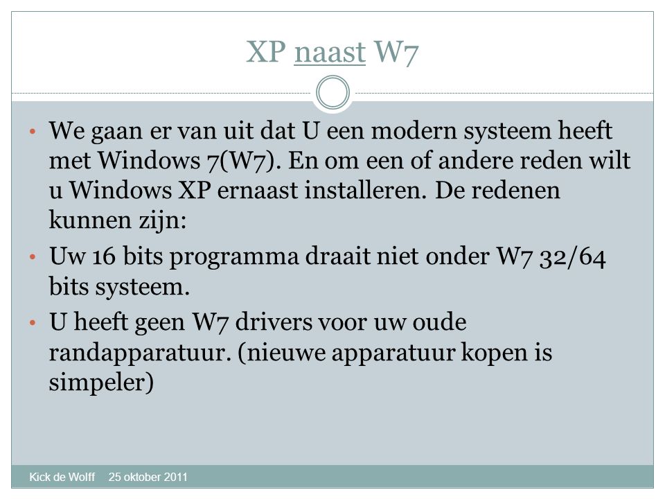 XP naast W7 Kick de Wolff 25 oktober 2011 • We gaan er van uit dat U een modern systeem heeft met Windows 7(W7).