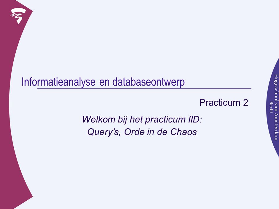 Informatieanalyse en databaseontwerp Practicum 2 Welkom bij het practicum IID: Query’s, Orde in de Chaos
