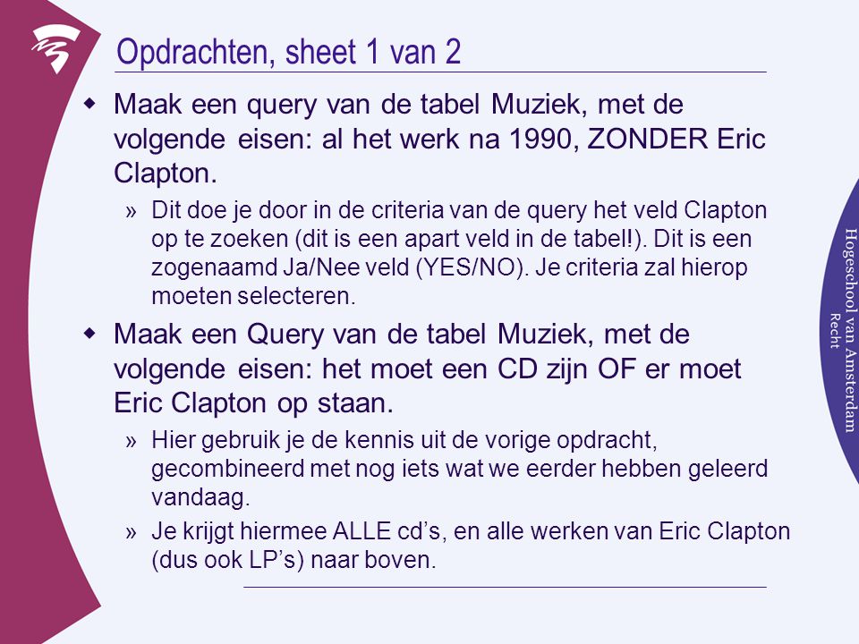 Opdrachten, sheet 1 van 2  Maak een query van de tabel Muziek, met de volgende eisen: al het werk na 1990, ZONDER Eric Clapton.