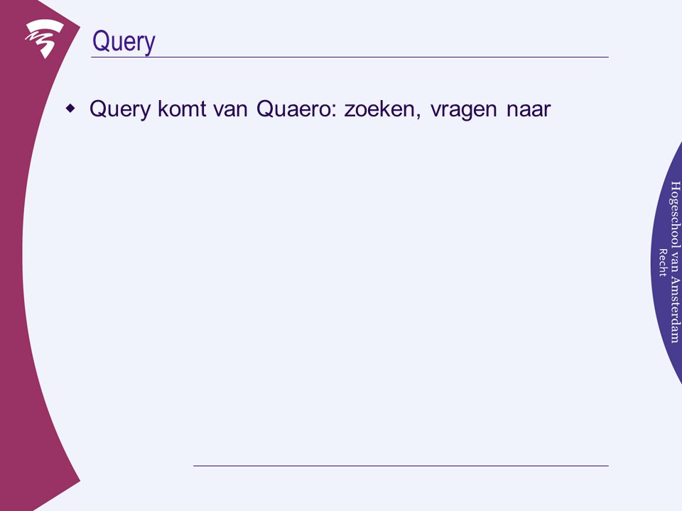 Query  Query komt van Quaero: zoeken, vragen naar