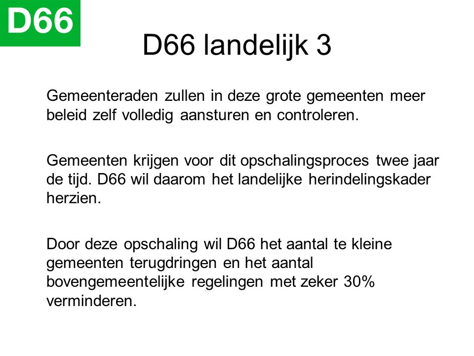 D66 landelijk 3 Gemeenteraden zullen in deze grote gemeenten meer beleid zelf volledig aansturen en controleren.