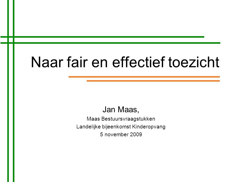 Naar fair en effectief toezicht Jan Maas, Maas Bestuursvraagstukken Landelijke bijeenkomst Kinderopvang 5 november 2009