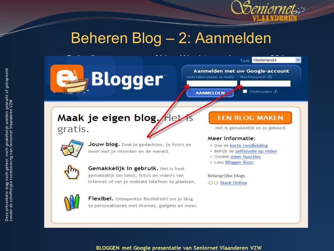 Beheren Blog – 2: Aanmelden Gebruiksnaam: snvoef.blog Wachtwoord: wwmarc001 BLOGGEN met Google presentatie van Seniornet Vlaanderen VZW