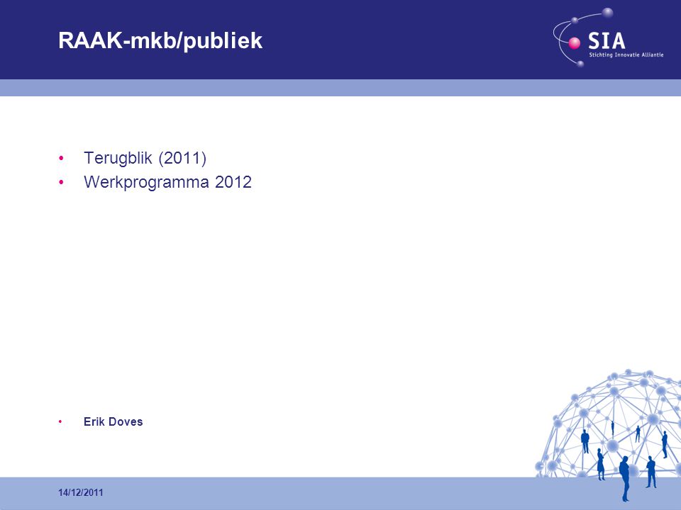 •Terugblik (2011) •Werkprogramma 2012 •Erik Doves 14/12/2011 RAAK-mkb/publiek