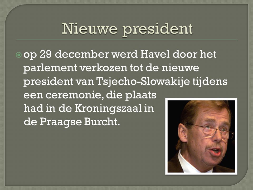  op 29 december werd Havel door het parlement verkozen tot de nieuwe president van Tsjecho-Slowakije tijdens een ceremonie, die plaats had in de Kroningszaal in de Praagse Burcht.
