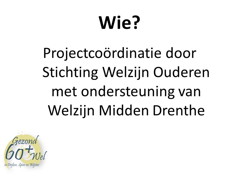 Wie Projectcoördinatie door Stichting Welzijn Ouderen met ondersteuning van Welzijn Midden Drenthe