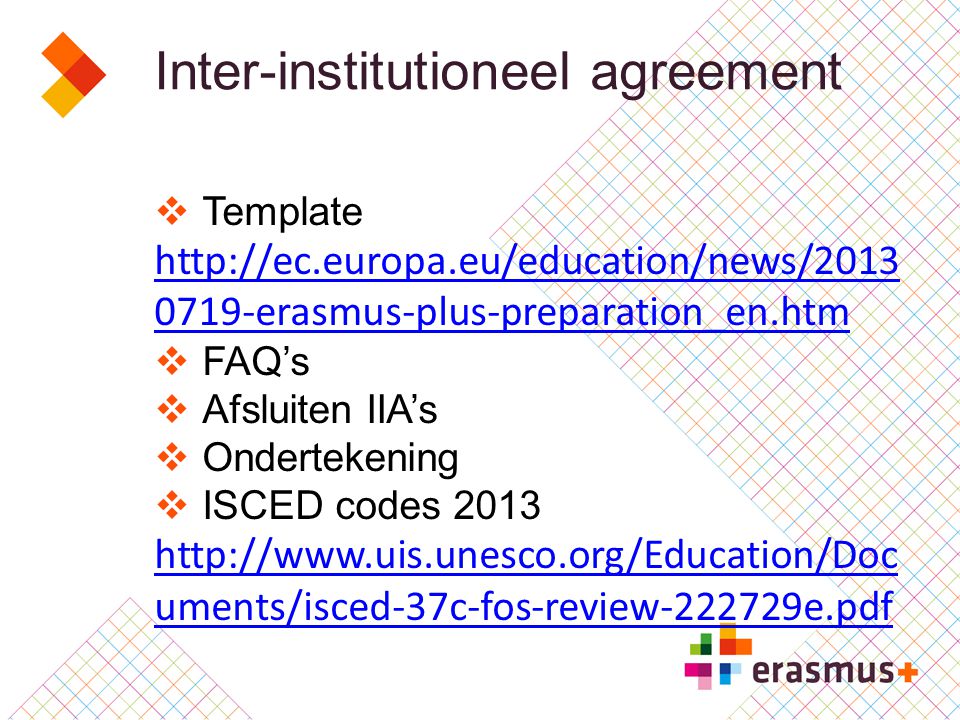 Inter-institutioneel agreement  Template erasmus-plus-preparation_en.htm  FAQ’s  Afsluiten IIA’s  Ondertekening  ISCED codes uments/isced-37c-fos-review e.pdfhttp://  uments/isced-37c-fos-review e.pdf