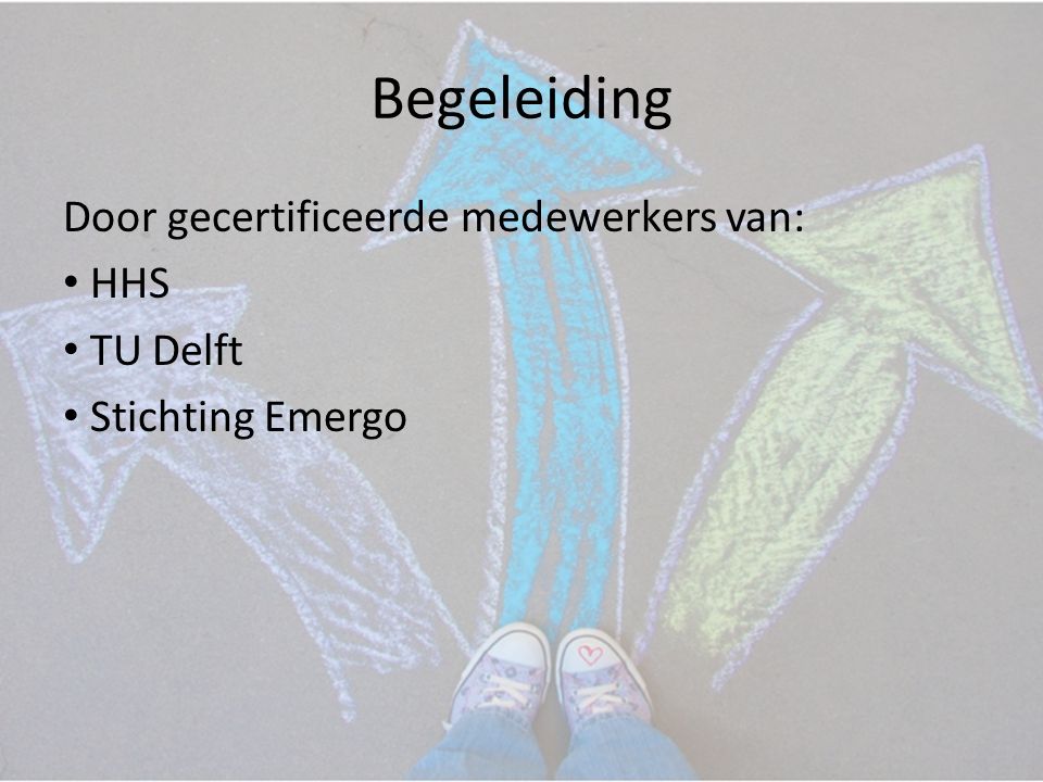 Begeleiding Door gecertificeerde medewerkers van: • HHS • TU Delft • Stichting Emergo