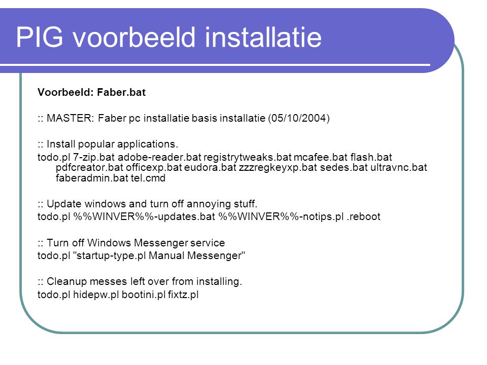 PIG voorbeeld installatie Voorbeeld: Faber.bat :: MASTER: Faber pc installatie basis installatie (05/10/2004) :: Install popular applications.