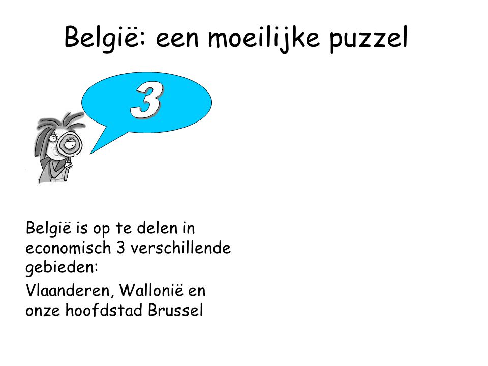 België: een moeilijke puzzel België is op te delen in economisch 3 verschillende gebieden: Vlaanderen, Wallonië en onze hoofdstad Brussel