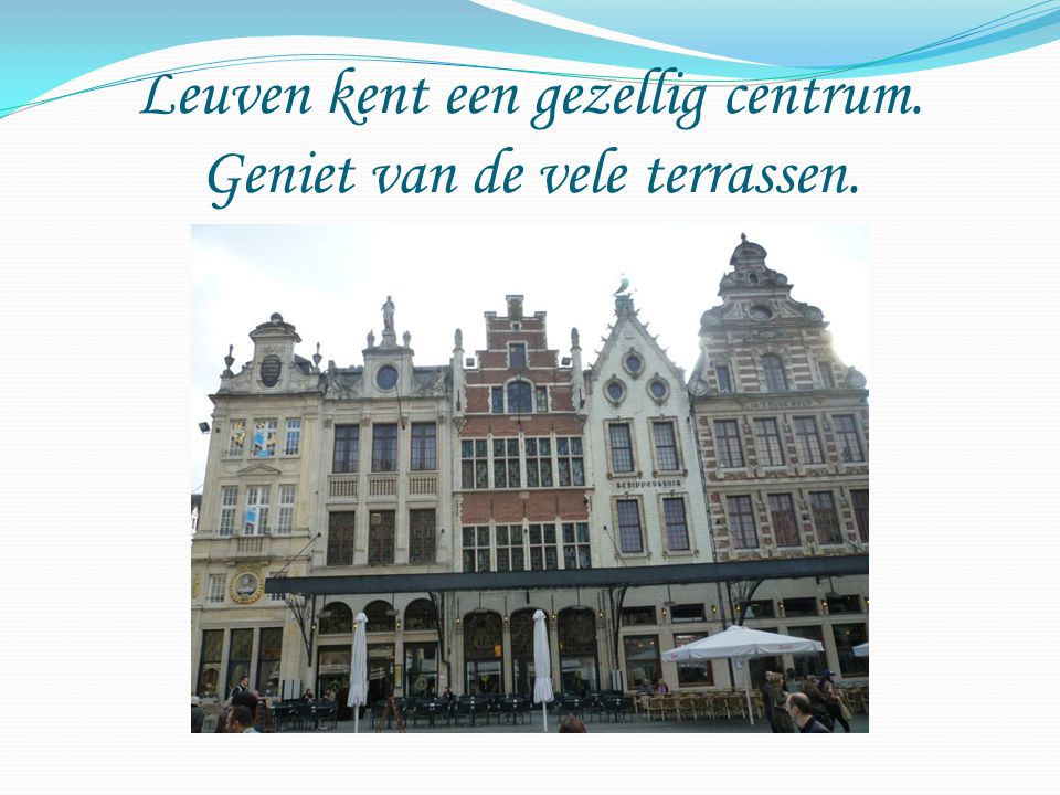 Leuven kent een gezellig centrum. Geniet van de vele terrassen.