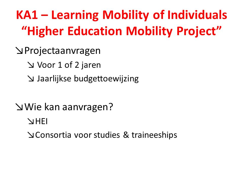 KA1 – Learning Mobility of Individuals Higher Education Mobility Project ↘Projectaanvragen ↘ Voor 1 of 2 jaren ↘ Jaarlijkse budgettoewijzing ↘Wie kan aanvragen.