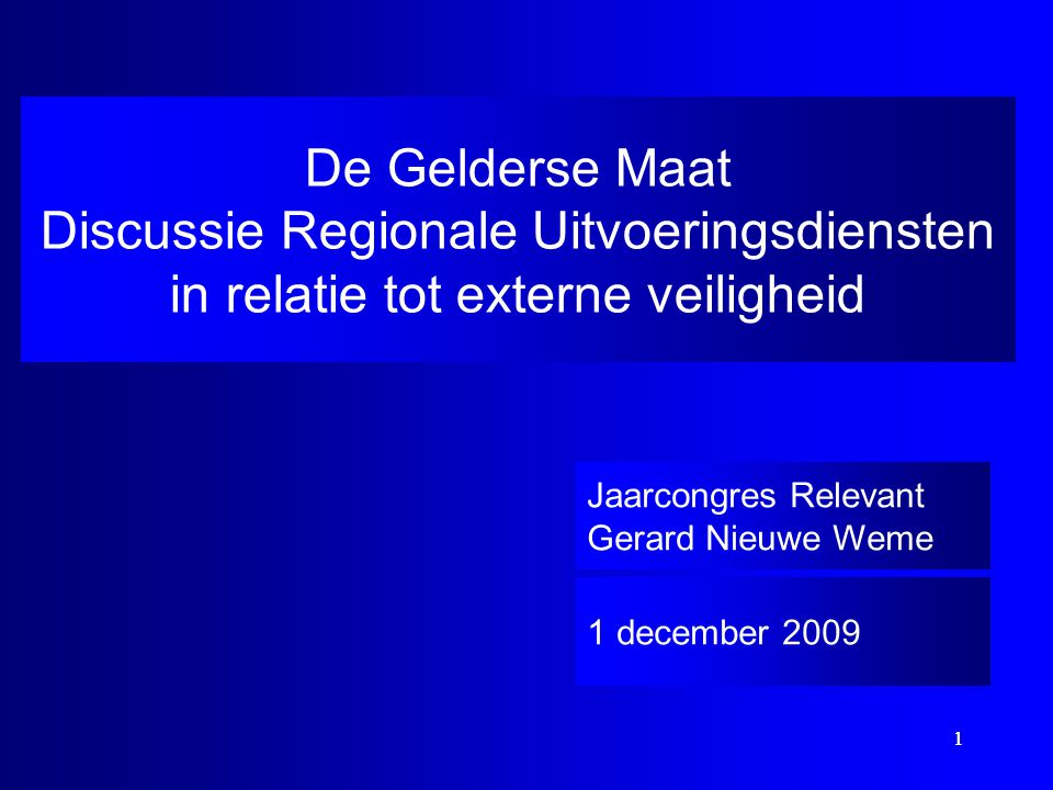 1 1 De Gelderse Maat Discussie Regionale Uitvoeringsdiensten in relatie tot externe veiligheid 1 december 2009 Jaarcongres Relevant Gerard Nieuwe Weme