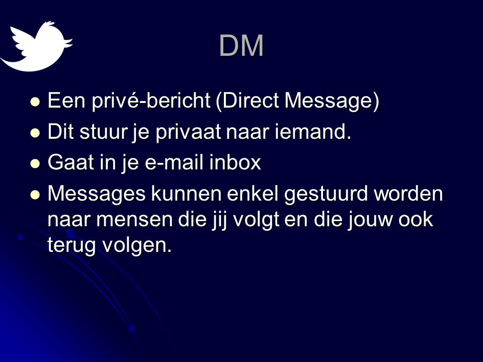 DM  Een privé-bericht (Direct Message)  Dit stuur je privaat naar iemand.