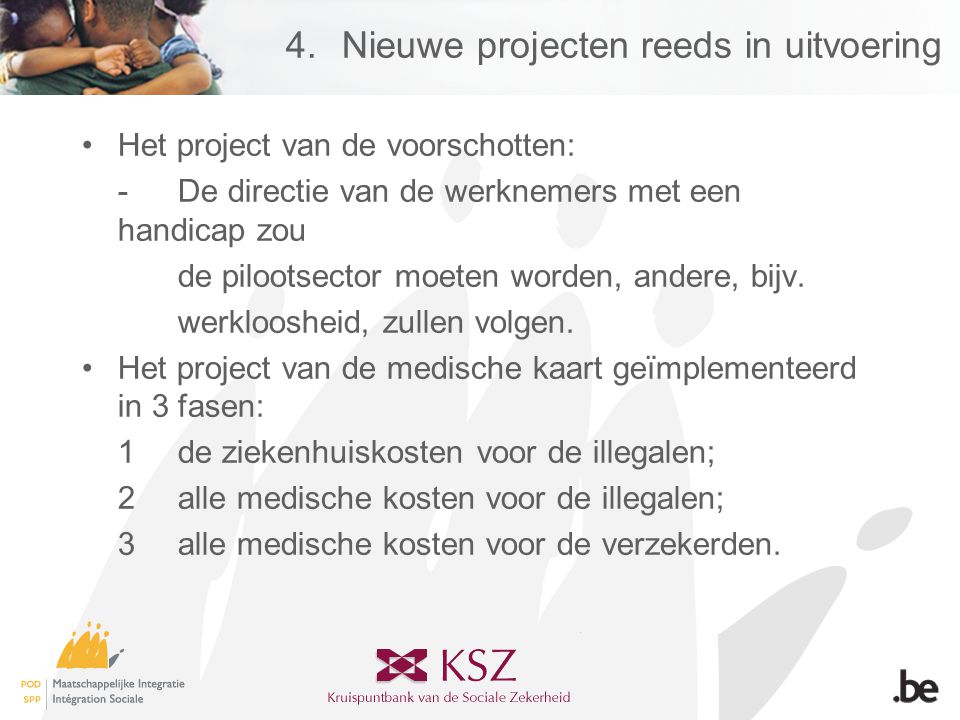 4.Nieuwe projecten reeds in uitvoering •Het project van de voorschotten: -De directie van de werknemers met een handicap zou de pilootsector moeten worden, andere, bijv.