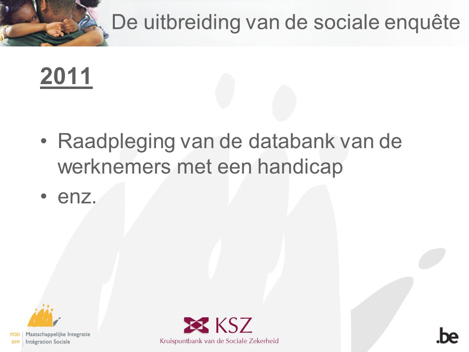2.De uitbreiding van de sociale enquête 2011 •Raadpleging van de databank van de werknemers met een handicap •enz.